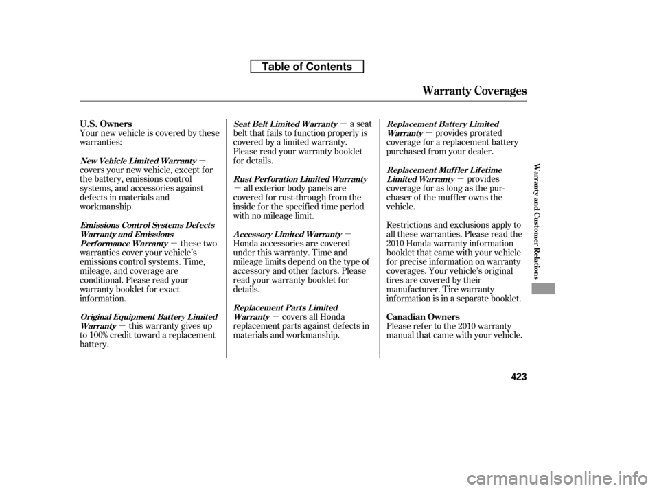 HONDA CR-V 2010 RD1-RD5, RE7 / 3.G Owners Manual µ
µ
µ µ
µ µ
µ µ
µ
Your new vehicle is covered by these 
warranties:
provides prorated
coverage f or a replacement battery
purchased f rom your dealer.
covers your new vehicle, except