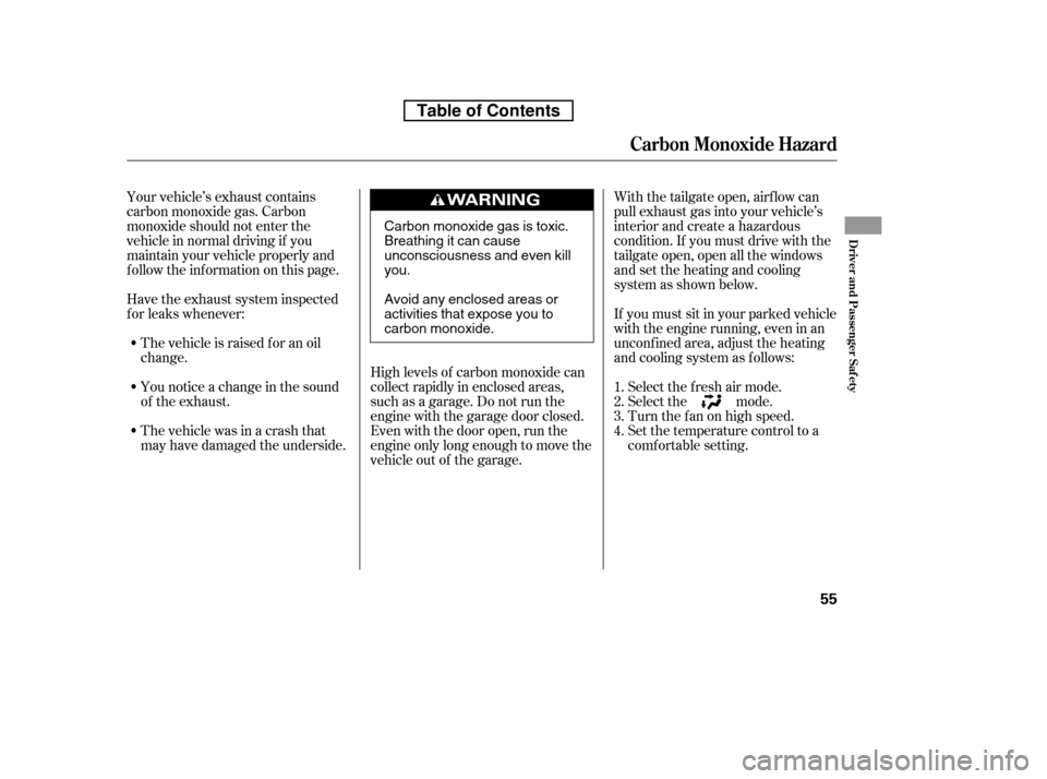 HONDA CR-V 2010 RD1-RD5, RE7 / 3.G Owners Manual Your vehicle’s exhaust contains 
carbon monoxide gas. Carbon
monoxide should not enter the
vehicle in normal driving if you
maintain your vehicle properly and
f ollow the inf ormation on this page. 