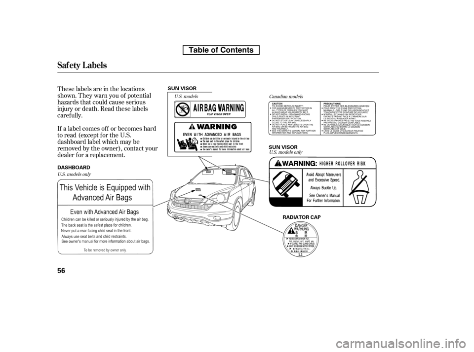 HONDA CR-V 2010 RD1-RD5, RE7 / 3.G Manual PDF These labels are in the locations 
shown. They warn you of potential
hazards that could cause serious
injury or death. Read these labels
caref ully. 
If a label comes of f or becomes hard 
to read (ex