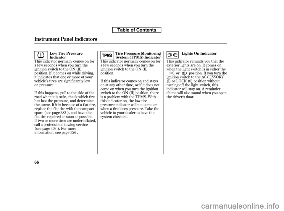 HONDA CR-V 2010 RD1-RD5, RE7 / 3.G Manual Online This indicator normally comes on f or 
a f ew seconds when you turn the
ignition switch to the ON (II)
position. If it comes on while driving,
it indicates that one or more of your
vehicle’s tires a