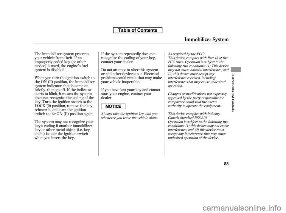 HONDA CR-V 2010 RD1-RD5, RE7 / 3.G Owners Manual If the system repeatedly does not 
recognize the coding of your key,
contact your dealer. 
Do not attempt to alter this system 
or add other devices to it. Electrical
problems could result that may ma