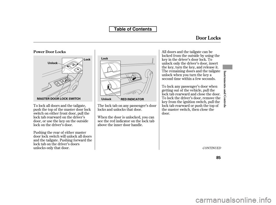 HONDA CR-V 2010 RD1-RD5, RE7 / 3.G Owners Manual To lock all doors and the tailgate, 
push the top of the master door lock
switch on either f ront door, pull the
locktabrearwardonthedriver’s
door, or use the key on the outside
lock on the driver