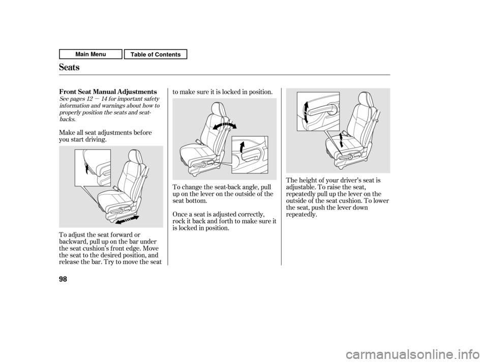 HONDA CR-V 2011 RD1-RD5, RE7 / 3.G Owners Manual µ
The height of your driver’s seat is 
adjustable. To raise the seat,
repeatedly pull up the lever on the
outside of the seat cushion. To lower
the seat, push the lever down
repeatedly.
Make all s