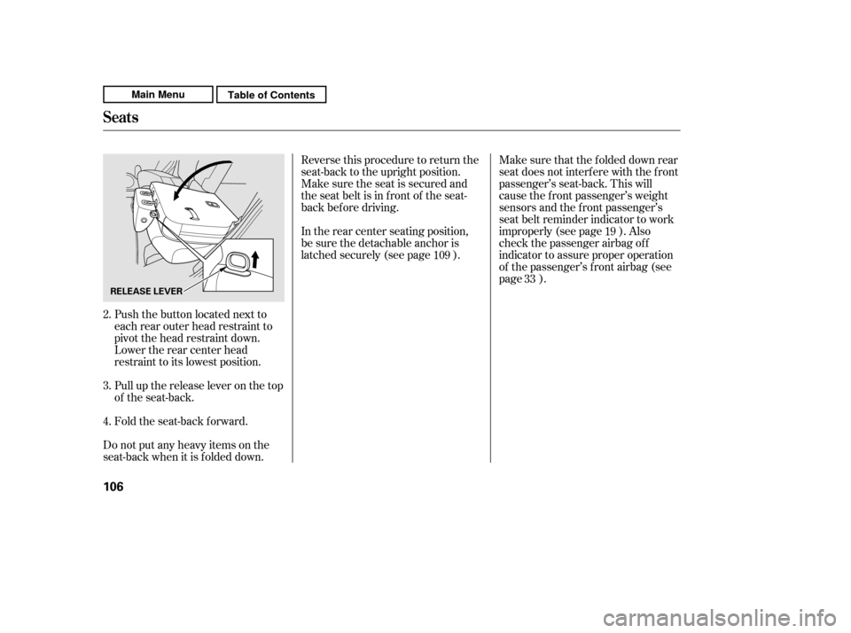 HONDA CR-V 2011 RD1-RD5, RE7 / 3.G Owners Manual Reverse this procedure to return the 
seat-back to the upright position.
Make sure the seat is secured and
the seat belt is in f ront of the seat-
back bef ore driving. 
In the rear center seating pos