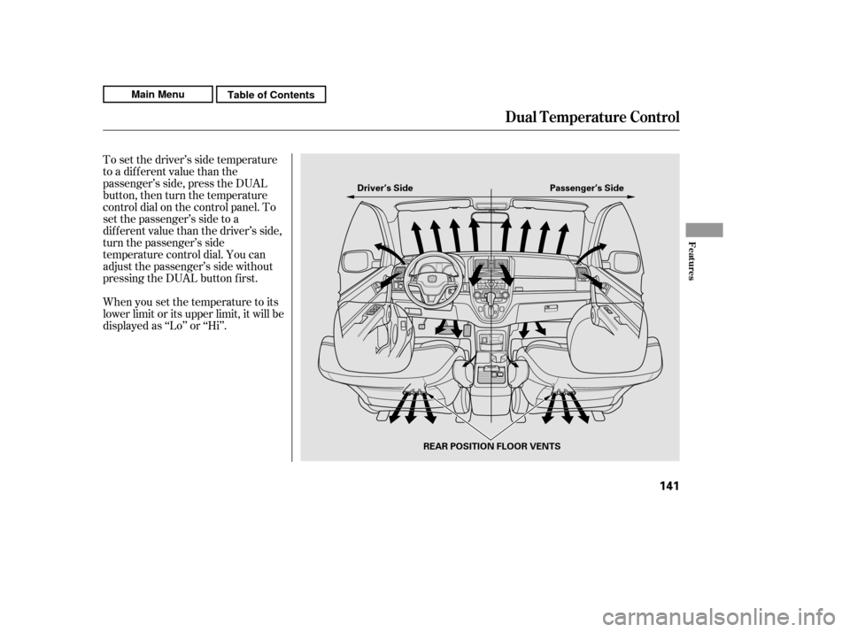 HONDA CR-V 2011 RD1-RD5, RE7 / 3.G User Guide To set the driver’s side temperature 
to a different value than the
passenger’s side, press the DUAL
button, then turn the temperature
controldialonthecontrolpanel.To
set the passenger’s side to