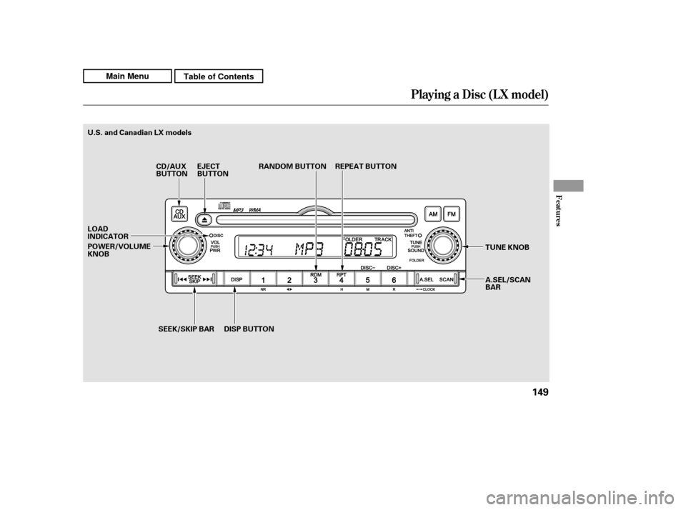 HONDA CR-V 2011 RD1-RD5, RE7 / 3.G Owners Manual Playing a Disc (L X model)
Features
149
POWER/VOLUME KNOB
LOAD
INDICATOR
SEEK/SKIP BARDISP BUTTON
CD/AUX
BUTTON
EJECT
BUTTON RANDOM BUTTON REPEAT BUTTON
A.SEL/SCAN
BAR
TUNE KNOB
U.S. and Canadian LX m