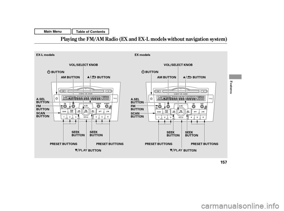 HONDA CR-V 2011 RD1-RD5, RE7 / 3.G Owners Manual Playing the FM/AM Radio (EX and EX-L models without navigation system)
Features
157
BUTTONBUTTON
BUTTON
EX models
AM BUTTON BUTTON
A.SEL 
BUTTON FM 
BUTTON 
SCAN 
BUTTON VOL/SELECT KNOB
VOL/SELECT KNO