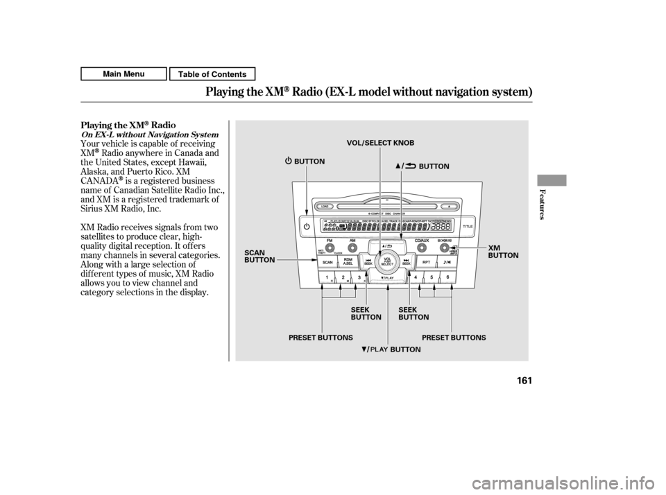 HONDA CR-V 2011 RD1-RD5, RE7 / 3.G Owners Manual Your vehicle is capable of receiving XM
Radio anywhere in Canada and
the United States, except Hawaii, 
Alaska,andPuertoRico.XM
CANADA
is a registered business
name of Canadian Satellite Radio Inc., 
