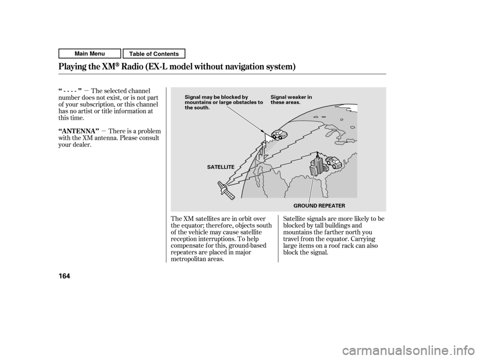 HONDA CR-V 2011 RD1-RD5, RE7 / 3.G Owners Manual µµ
The XM satellites are in orbit over 
the equator; therefore, objects south
of the vehicle may cause satellite
reception interruptions. To help
compensate f or this, ground-based
repeaters are p