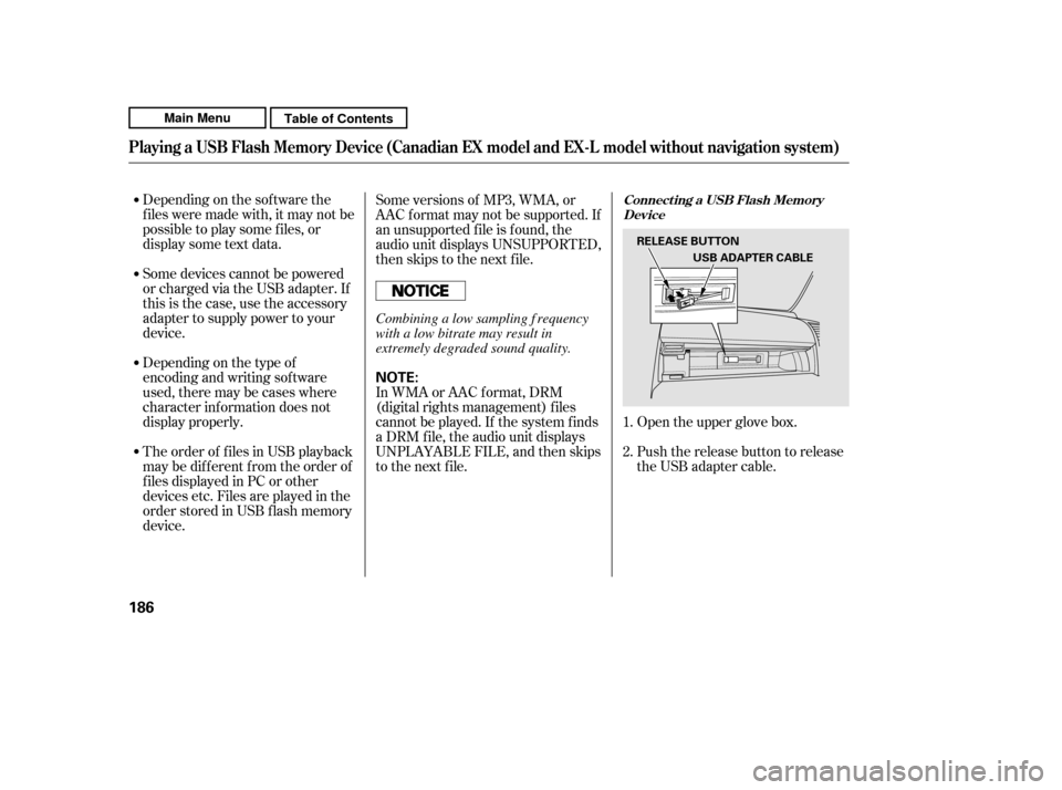 HONDA CR-V 2011 RD1-RD5, RE7 / 3.G Owners Manual Depending on the sof tware the 
f iles were made with, it may not be
possibletoplaysomefiles,or
displaysometextdata. 
Some devices cannot be powered 
or charged via the USB adapter. If
this is the cas