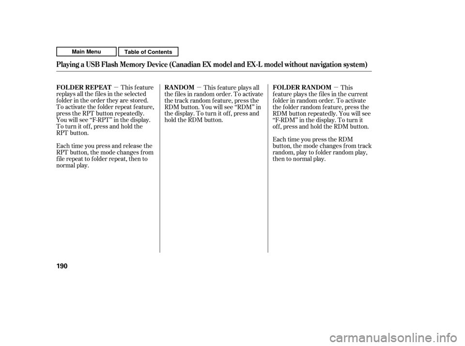 HONDA CR-V 2011 RD1-RD5, RE7 / 3.G Owners Manual µµ µThis feature
replays all the f iles in the selected 
f older in the order they are stored.
To activate the folder repeat feature,
press the RPT button repeatedly.
You will see ‘‘F-RPT’
