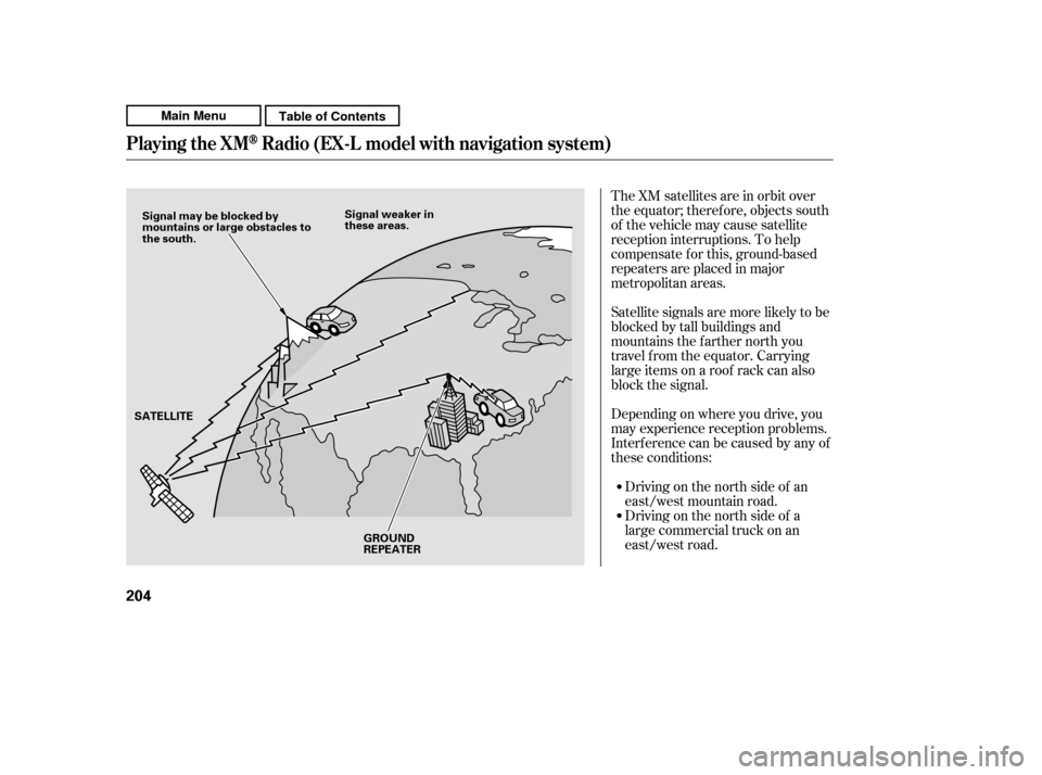 HONDA CR-V 2011 RD1-RD5, RE7 / 3.G Owners Manual The XM satellites are in orbit over 
the equator; therefore, objects south
of the vehicle may cause satellite
reception interruptions. To help
compensate f or this, ground-based
repeaters are placed i