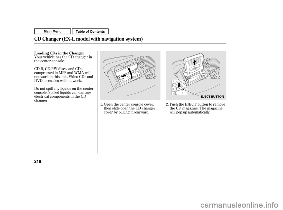HONDA CR-V 2011 RD1-RD5, RE7 / 3.G Owners Manual Open the center console cover, 
then slide open the CD changer
cover by pulling it rearward.Push the EJECT button to remove
the CD magazine. The magazine
will pop up automatically.
Your vehicle has th