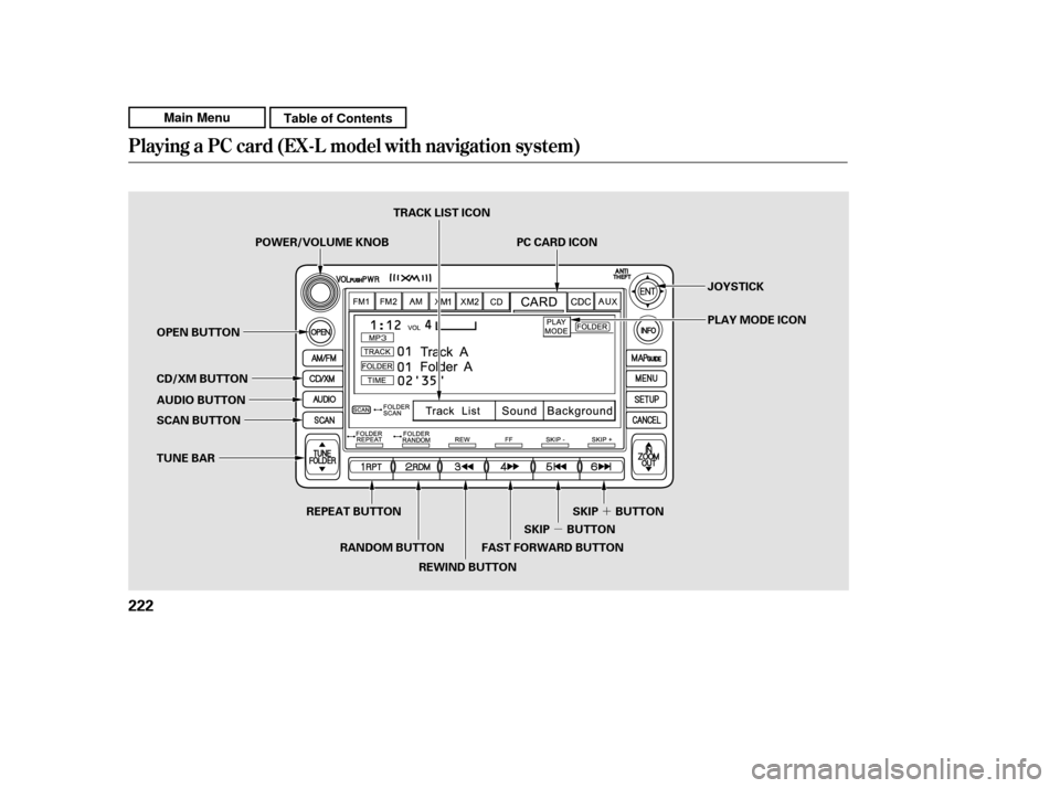 HONDA CR-V 2011 RD1-RD5, RE7 / 3.G Owners Manual µ´
Playing a PC card (EX-L model wit h navigat ion system)
222
TRACK LIST ICON
PC CARD ICON
FAST FORWARD BUTTON
RANDOM BUTTON JOYSTICK 
PLAY MODE ICON
SKIP BUTTON
REPEAT BUTTON SKIP BUTTON
REWIND 