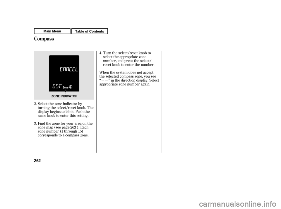 HONDA CR-V 2011 RD1-RD5, RE7 / 3.G Owners Manual µµ
When the system does not accept 
the selected compass zone, you see
‘‘ ’’ in the direction display. Select
appropriate zone number again.
Select the zone indicator by
turning the select