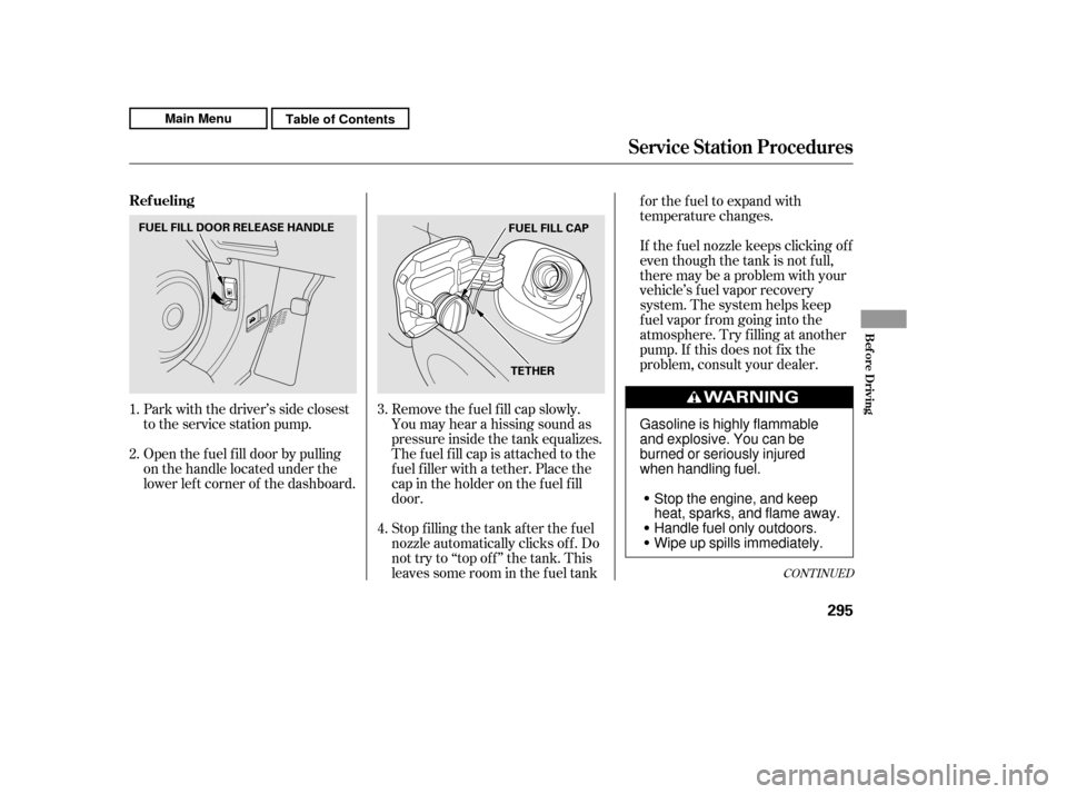 HONDA CR-V 2011 RD1-RD5, RE7 / 3.G Owners Manual Open the f uel f ill door by pulling 
on the handle located under the
lower lef t corner of the dashboard.
Park with the driver’s side closest
to the service station pump.
Remove the f uel f ill cap