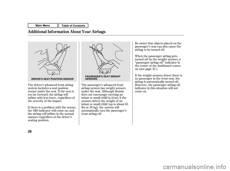 HONDA CR-V 2011 RD1-RD5, RE7 / 3.G Owners Guide The driver’s advanced front airbag 
system includes a seat position
sensor under the seat. If the seat is
too f ar f orward, the airbag will
inf late with less f orce, regardless of
the severity of 
