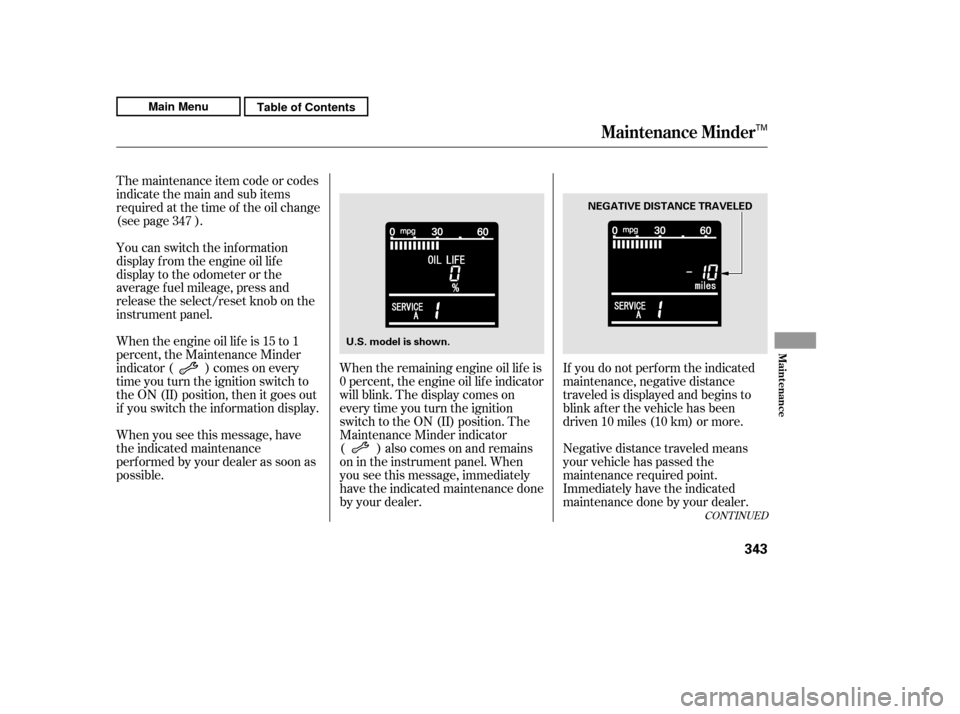 HONDA CR-V 2011 RD1-RD5, RE7 / 3.G Owners Manual If you do not perf orm the indicated 
maintenance, negative distance
traveled is displayed and begins to
blink af ter the vehicle has been
driven 10 miles (10 km) or more. 
Negative distance traveled 