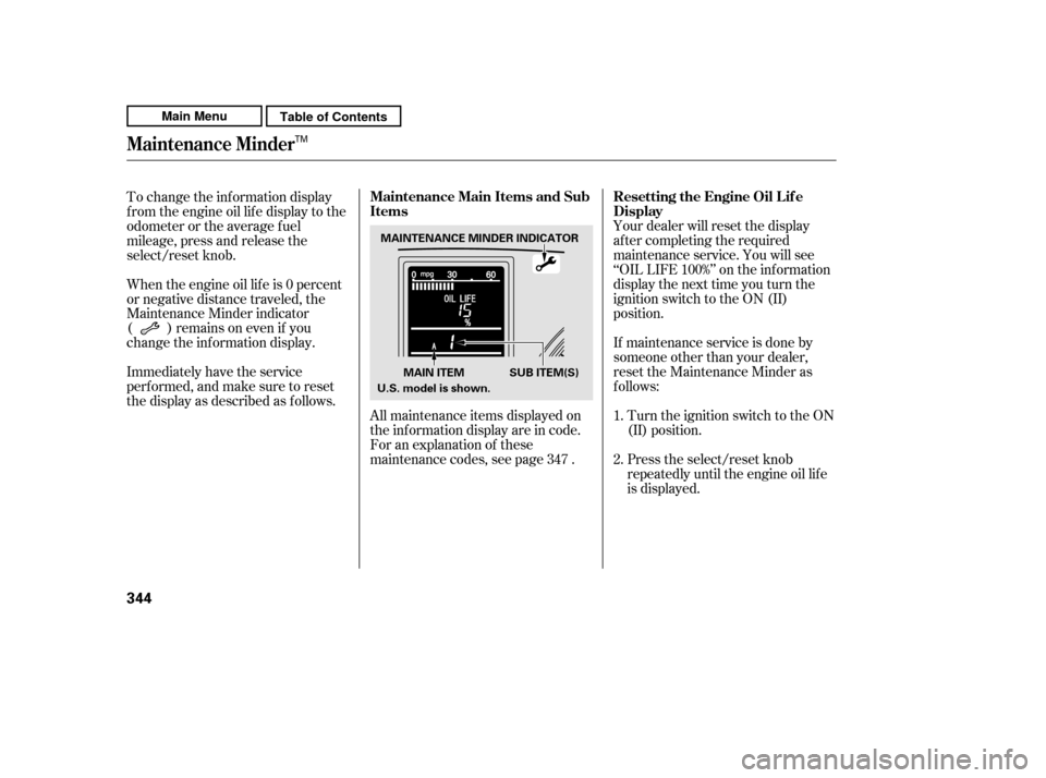 HONDA CR-V 2011 RD1-RD5, RE7 / 3.G Owners Manual Your dealer will reset the display 
af ter completing the required
maintenance service. You will see
‘‘OIL LIFE 100%’’ on the inf ormation
display the next time you turn the
ignition switch to