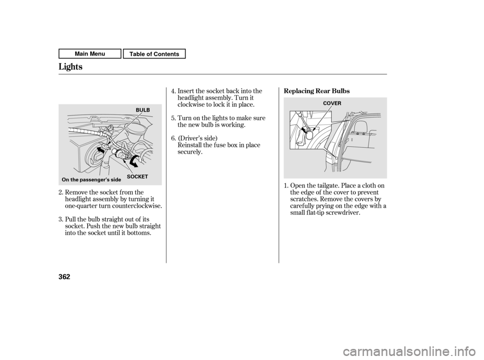 HONDA CR-V 2011 RD1-RD5, RE7 / 3.G Owners Manual Remove the socket from the 
headlight assembly by turning it
one-quarter turn counterclockwise. 
Pull the bulb straight out of its 
socket. Push the new bulb straight
into the socket until it bottoms.