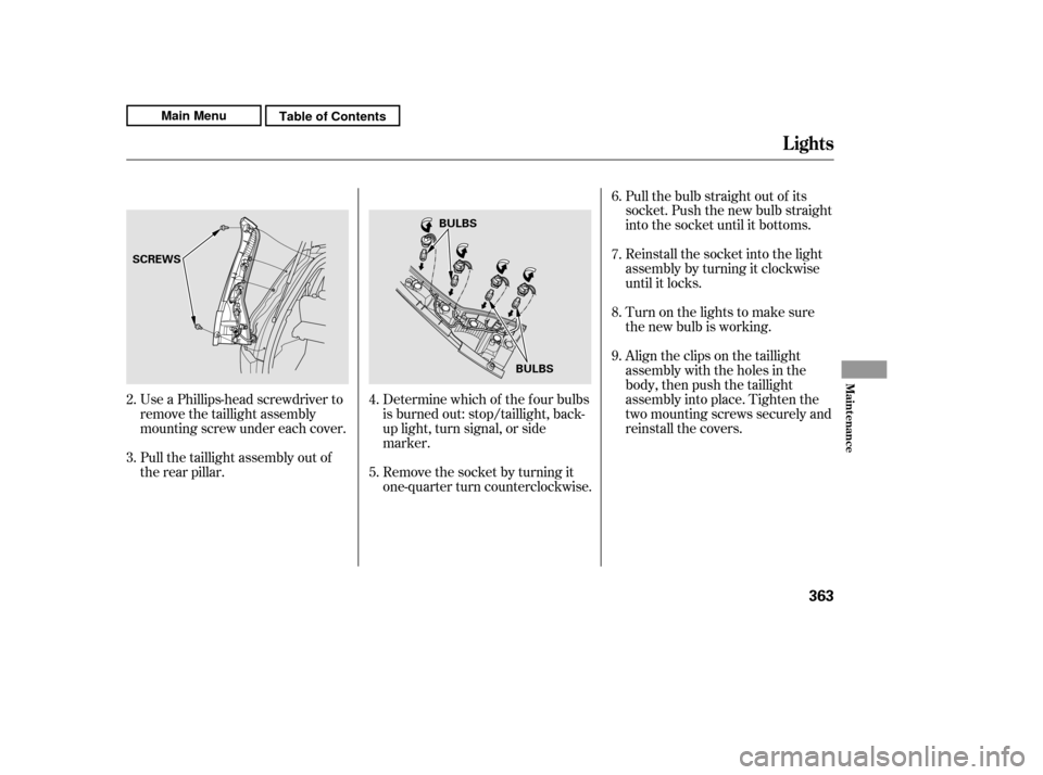 HONDA CR-V 2011 RD1-RD5, RE7 / 3.G Owners Manual Use a Phillips-head screwdriver to 
remove the taillight assembly
mounting screw under each cover. 
Pull the taillight assembly out of 
the rear pillar. Remove the socket by turning itone-quarter turn