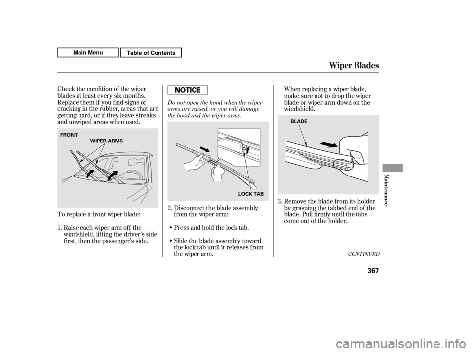 HONDA CR-V 2011 RD1-RD5, RE7 / 3.G Owners Manual Check the condition of the wiper 
blades at least every six months.
Replace them if you f ind signs of
cracking in the rubber, areas that are
getting hard, or if they leave streaks
and unwiped areas w