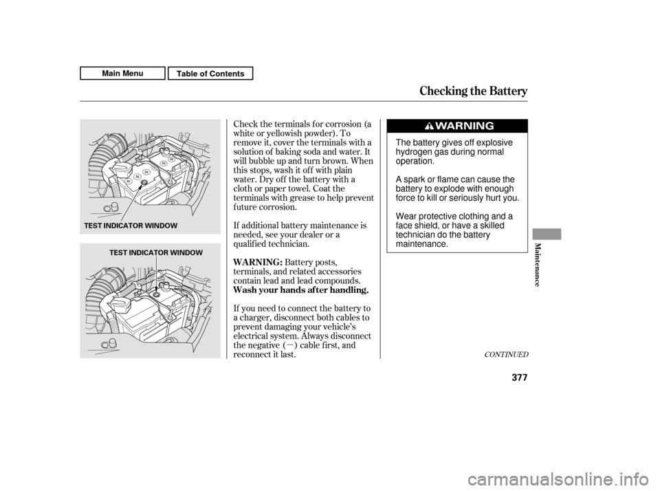 HONDA CR-V 2011 RD1-RD5, RE7 / 3.G Owners Manual µ
Check the terminals f or corrosion (a 
white or yellowish powder). To
remove it, cover the terminals with a
solution of baking soda and water. It
will bubble up and turn brown. When
this stops, wa