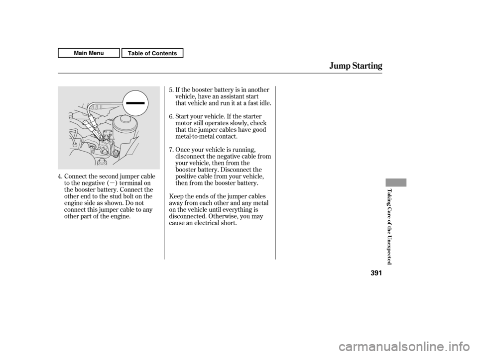 HONDA CR-V 2011 RD1-RD5, RE7 / 3.G Repair Manual µIf the booster battery is in another 
vehicle, have an assistant start
that vehicle and run it at a fast idle. 
Start your vehicle. If the starter 
motor still operates slowly, check
that the jumpe