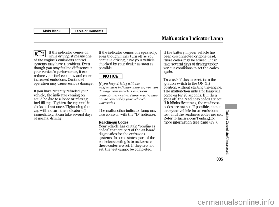 HONDA CR-V 2011 RD1-RD5, RE7 / 3.G Repair Manual If the indicator comes on 
while driving, it means one
of the engine’s emissions control
systems may have a problem. Even
though you may f eel no dif f erence in
your vehicle’s perf ormance, it ca