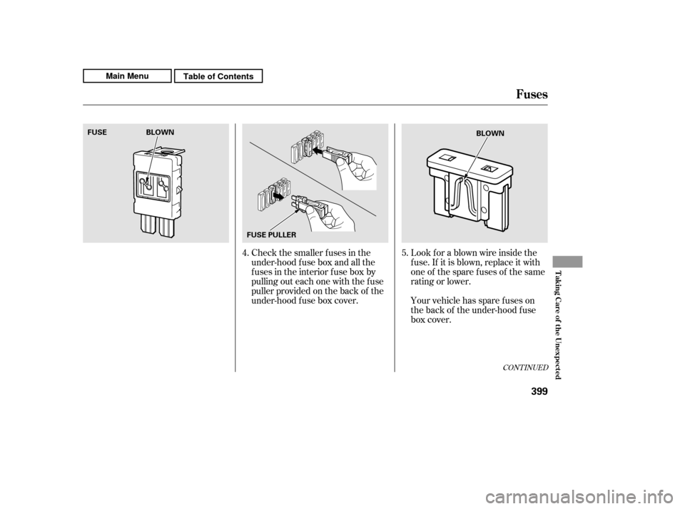 HONDA CR-V 2011 RD1-RD5, RE7 / 3.G Owners Manual Check the smaller f uses in the 
under-hood f use box and all the
fuses in the interior fuse box by
pulling out each one with the f use
pullerprovidedonthebackof the
under-hood f use box cover.Look f 