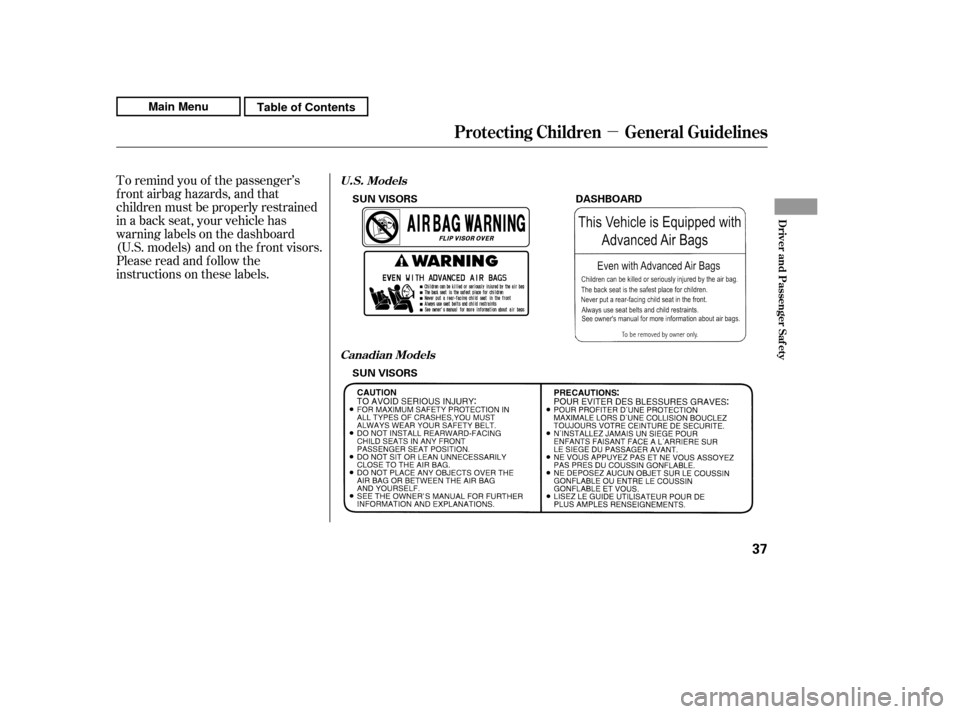 HONDA CR-V 2011 RD1-RD5, RE7 / 3.G Owners Manual µ
To remind you of the passenger’s 
f ront airbag hazards, and that
children must be properly restrained
in a back seat, your vehicle has
warninglabelsonthedashboard
(U.S. models) and on the f ron