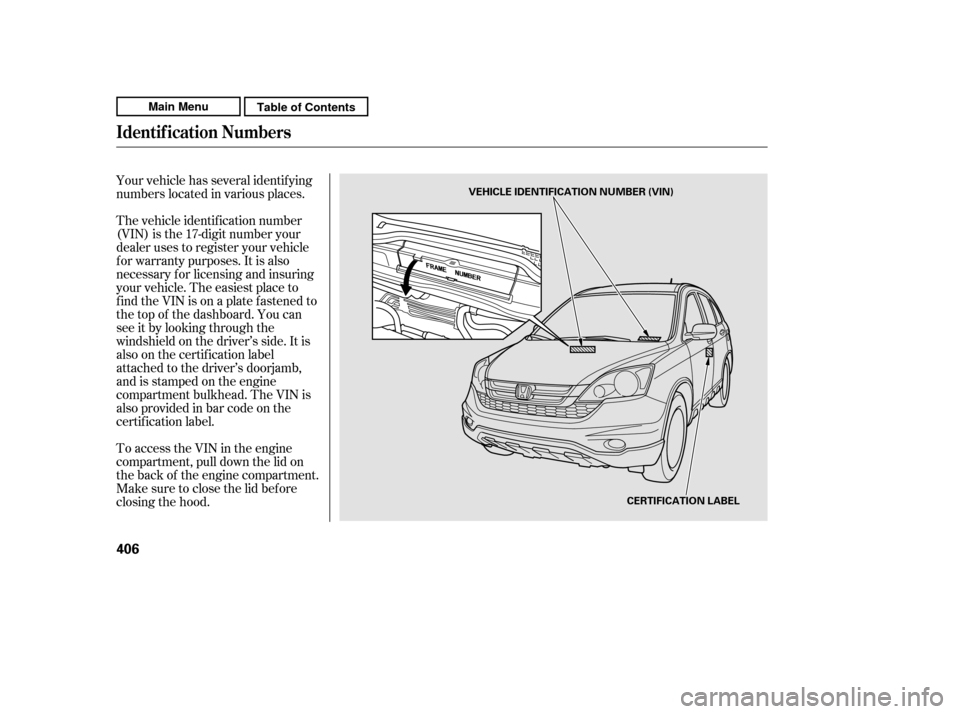 HONDA CR-V 2011 RD1-RD5, RE7 / 3.G Manual PDF Your vehicle has several identif ying 
numbers located in various places. 
The vehicle identif ication number 
(VIN) is the 17-digit number your
dealer uses to register your vehicle
f or warranty purp