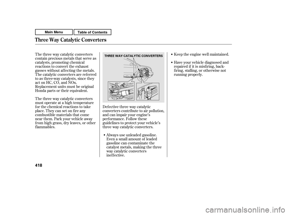 HONDA CR-V 2011 RD1-RD5, RE7 / 3.G Owners Manual Keep the engine well maintained. 
Have your vehicle diagnosed and 
repaired if it is misf iring, back-
f iring, stalling, or otherwise not
running properly.
The three way catalytic converters
contain 