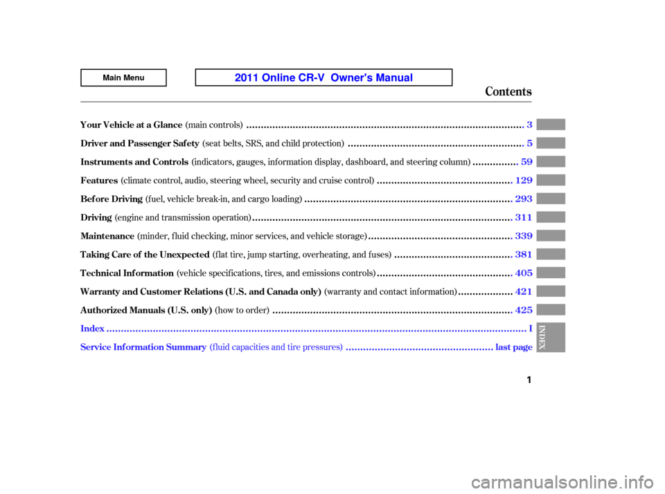 HONDA CR-V 2011 RD1-RD5, RE7 / 3.G Owners Manual (seat belts, SRS, and child protection)
(main controls)
(f luid capacities and tire pressures)
(indicators, gauges, inf ormation display, dashboard, and steering column)
(climate control, audio, steer