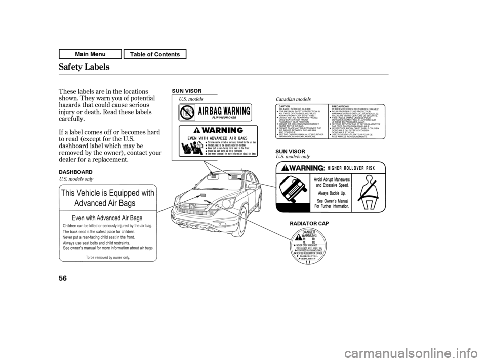 HONDA CR-V 2011 RD1-RD5, RE7 / 3.G Owners Manual These labels are in the locations 
shown. They warn you of potential
hazards that could cause serious
injury or death. Read these labels
caref ully. 
If a label comes of f or becomes hard 
to read (ex