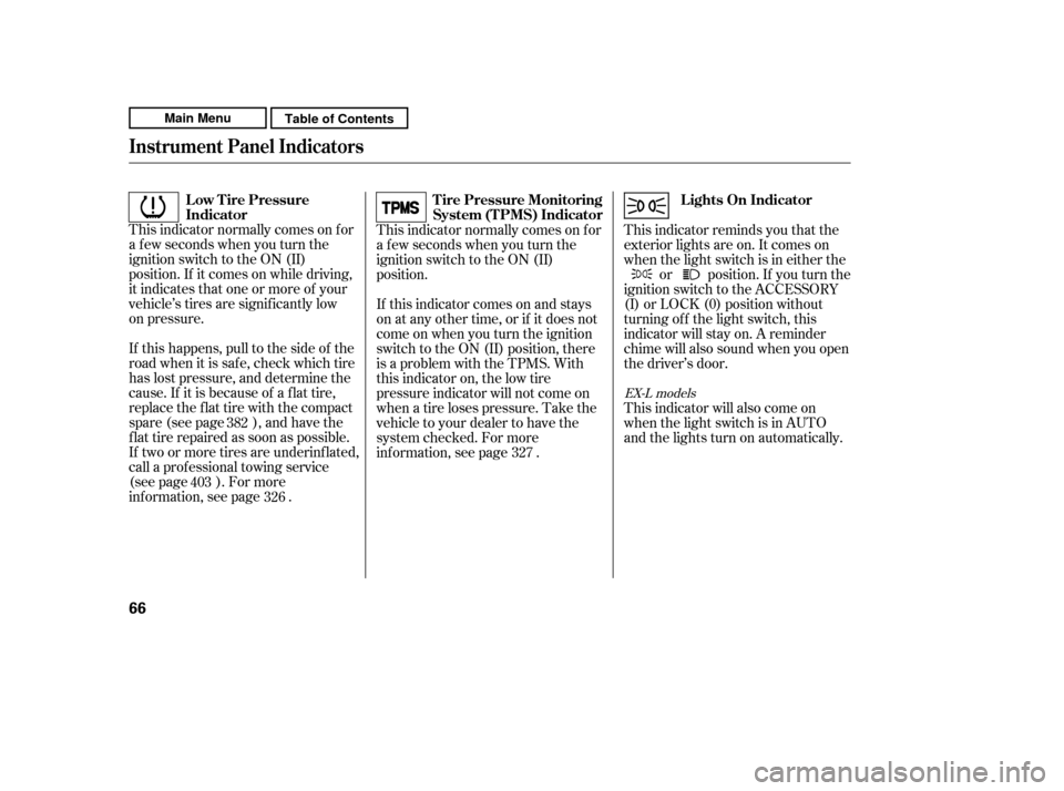 HONDA CR-V 2011 RD1-RD5, RE7 / 3.G Owners Manual This indicator normally comes on f or 
a f ew seconds when you turn the
ignition switch to the ON (II)
position. If it comes on while driving,
it indicates that one or more of your
vehicle’s tires a