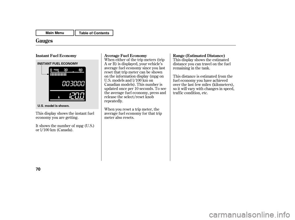 HONDA CR-V 2011 RD1-RD5, RE7 / 3.G Owners Manual This display shows the instant f uel 
economy you are getting.When either of the trip meters (trip
A or B) is displayed, your vehicle’s
average f uel economy since you last
resetthattripmetercanbesh
