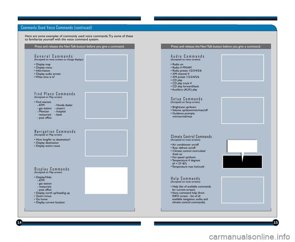 HONDA CR-V 2011 RD1-RD5, RE7 / 3.G Technology Reference Guide 1415
Commonly Used Voice Commands (continued)
Here are some examples of commonly used voice commands. Try some of these
to familiarize yourself with the voice command system.
Press and release the Nav