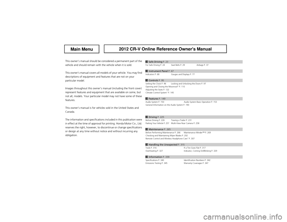 HONDA CR-V 2012 RM1, RM3, RM4 / 4.G Owners Manual Contents
This owner’s manual should be considered a permanent part of the  
vehicle and should remain with the vehicle when it is sold.
This owner’s manual covers all models of your vehicle. You m