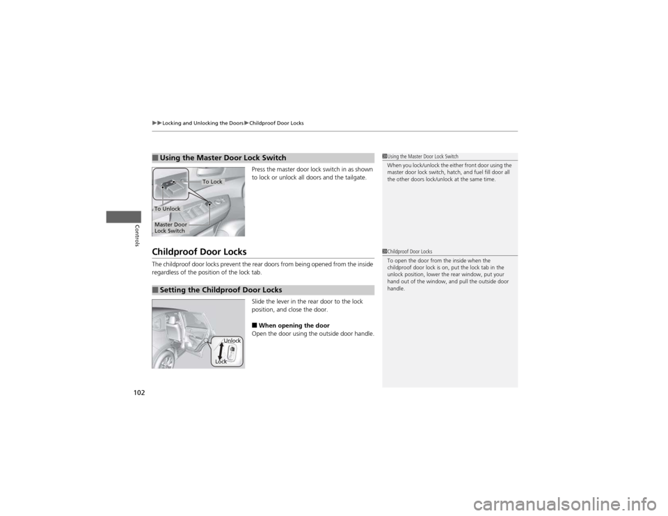 HONDA CR-V 2012 RM1, RM3, RM4 / 4.G Owners Manual uuLocking and Unlocking the DoorsuChildproof Door Locks
102
Controls
Press the master door lock switch in as shown
to lock or unlock all doors and the tailgate.
Childproof Door Locks
The childproof HONDA CR-V 2012 RM1, RM3, RM4 / 4.G Owners Manual uuLocking and Unlocking the DoorsuChildproof Door Locks
102
Controls
Press the master door lock switch in as shown
to lock or unlock all doors and the tailgate.
Childproof Door Locks
The childproof