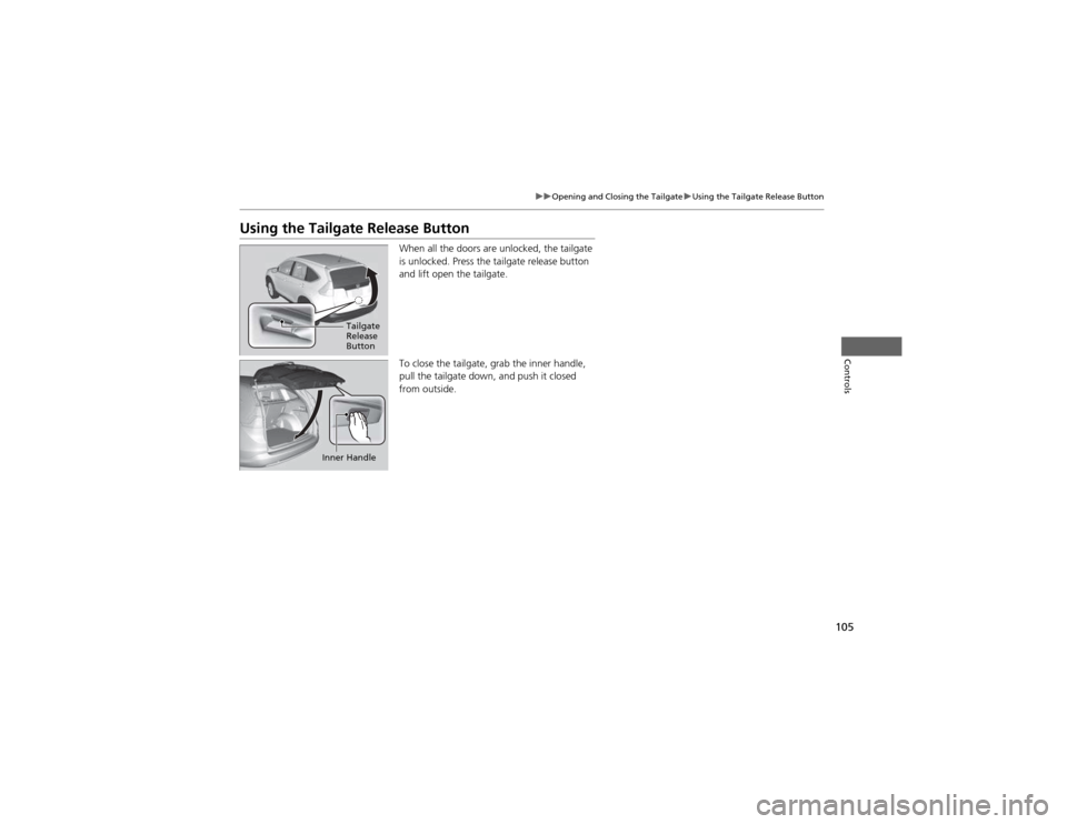 HONDA CR-V 2012 RM1, RM3, RM4 / 4.G Owners Manual 105
uuOpening and Closing the TailgateuUsing the Tailgate Release Button
Controls
Using the Tailgate Release ButtonWhen all the doors are unlocked, the tailgate
is unlocked. Press the tailgate relea HONDA CR-V 2012 RM1, RM3, RM4 / 4.G Owners Manual 105
uuOpening and Closing the TailgateuUsing the Tailgate Release Button
Controls
Using the Tailgate Release ButtonWhen all the doors are unlocked, the tailgate
is unlocked. Press the tailgate relea