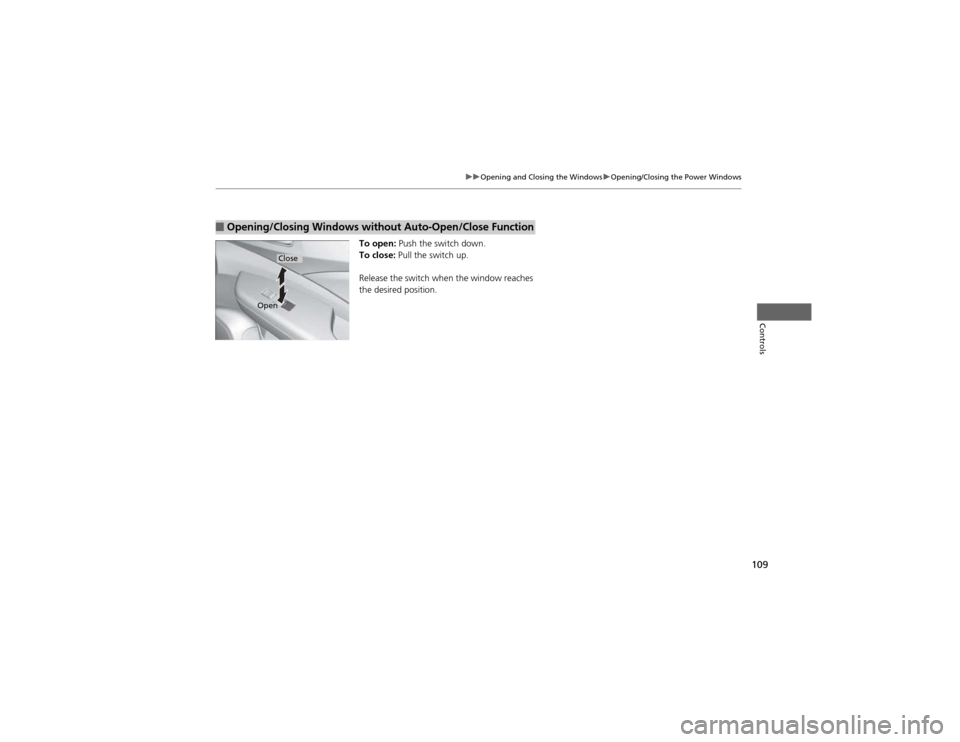 HONDA CR-V 2012 RM1, RM3, RM4 / 4.G Owners Manual 109
uuOpening and Closing the WindowsuOpening/Closing the Power Windows
Controls
To open: Push the switch down.
To close: Pull the switch up.
Release the switch when the window reaches
the desired HONDA CR-V 2012 RM1, RM3, RM4 / 4.G Owners Manual 109
uuOpening and Closing the WindowsuOpening/Closing the Power Windows
Controls
To open: Push the switch down.
To close: Pull the switch up.
Release the switch when the window reaches
the desired