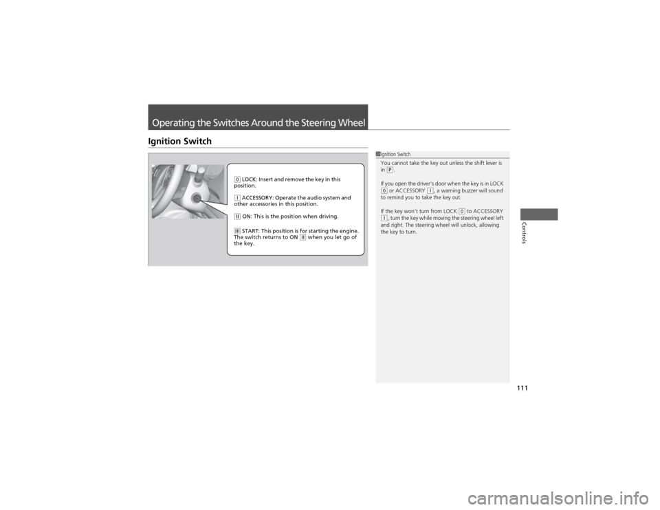 HONDA CR-V 2012 RM1, RM3, RM4 / 4.G User Guide 111
Controls
Operating the Switches Around the Steering Wheel
Ignition Switch
1Ignition Switch
You cannot take the key out unless the shift lever is in
(P.
If you open the drivers door when the ke HONDA CR-V 2012 RM1, RM3, RM4 / 4.G User Guide 111
Controls
Operating the Switches Around the Steering Wheel
Ignition Switch
1Ignition Switch
You cannot take the key out unless the shift lever is in
(P.
If you open the drivers door when the ke