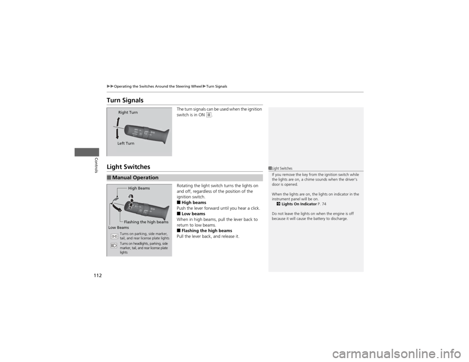 HONDA CR-V 2012 RM1, RM3, RM4 / 4.G User Guide 112
uuOperating the Switches Around the Steering WheeluTurn Signals
Controls
Turn SignalsThe turn signals can be used when the ignition
switch is in ON
(w.
Light Switches
Rotating the light switch HONDA CR-V 2012 RM1, RM3, RM4 / 4.G User Guide 112
uuOperating the Switches Around the Steering WheeluTurn Signals
Controls
Turn SignalsThe turn signals can be used when the ignition
switch is in ON
(w.
Light Switches
Rotating the light switch