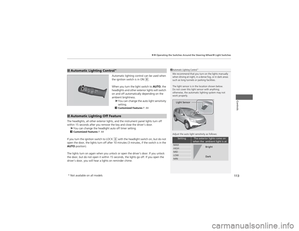 HONDA CR-V 2012 RM1, RM3, RM4 / 4.G Owners Manual 113
uuOperating the Switches Around the Steering WheeluLight Switches
Controls
Automatic lighting control can be used when
the ignition switch is in ON (w.
When you turn the light switch to AUTO, t HONDA CR-V 2012 RM1, RM3, RM4 / 4.G Owners Manual 113
uuOperating the Switches Around the Steering WheeluLight Switches
Controls
Automatic lighting control can be used when
the ignition switch is in ON (w.
When you turn the light switch to AUTO, t
