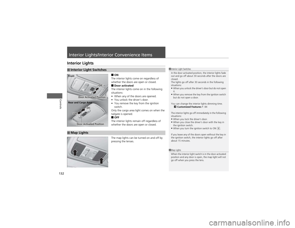 HONDA CR-V 2012 RM1, RM3, RM4 / 4.G User Guide 132
Controls
Interior Lights/Interior Convenience Items
Interior Lights■ON
The interior lights come on regardless of
whether the doors are open or closed. ■ Door activated
The interior lights co HONDA CR-V 2012 RM1, RM3, RM4 / 4.G User Guide 132
Controls
Interior Lights/Interior Convenience Items
Interior Lights■ON
The interior lights come on regardless of
whether the doors are open or closed. ■ Door activated
The interior lights co