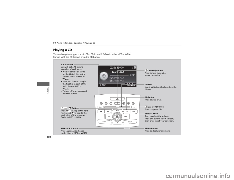 HONDA CR-V 2012 RM1, RM3, RM4 / 4.G User Guide 160
uuAudio System Basic OperationuPlaying a CD
Features
Playing a CD
Your audio system supports audio CDs, CD-Rs and CD-RWs in either MP3 or WMA
format. With the CD loaded, press the CD button.
/ HONDA CR-V 2012 RM1, RM3, RM4 / 4.G User Guide 160
uuAudio System Basic OperationuPlaying a CD
Features
Playing a CD
Your audio system supports audio CDs, CD-Rs and CD-RWs in either MP3 or WMA
format. With the CD loaded, press the CD button.
/
