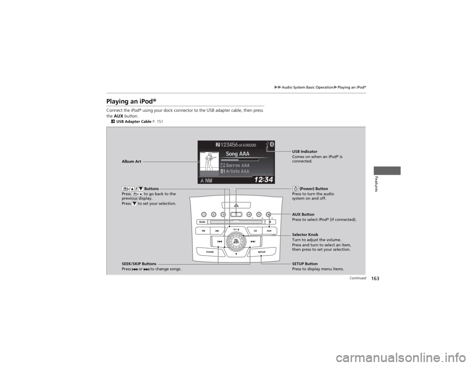 HONDA CR-V 2012 RM1, RM3, RM4 / 4.G User Guide 163
uuAudio System Basic OperationuPlaying an iPod®
Continued
Features
Playing an iPod ®
Connect the iPod ® using your dock connector to the USB adapter cable, then press
the AUX button.
2 USB A HONDA CR-V 2012 RM1, RM3, RM4 / 4.G User Guide 163
uuAudio System Basic OperationuPlaying an iPod®
Continued
Features
Playing an iPod ®
Connect the iPod ® using your dock connector to the USB adapter cable, then press
the AUX button.
2 USB A