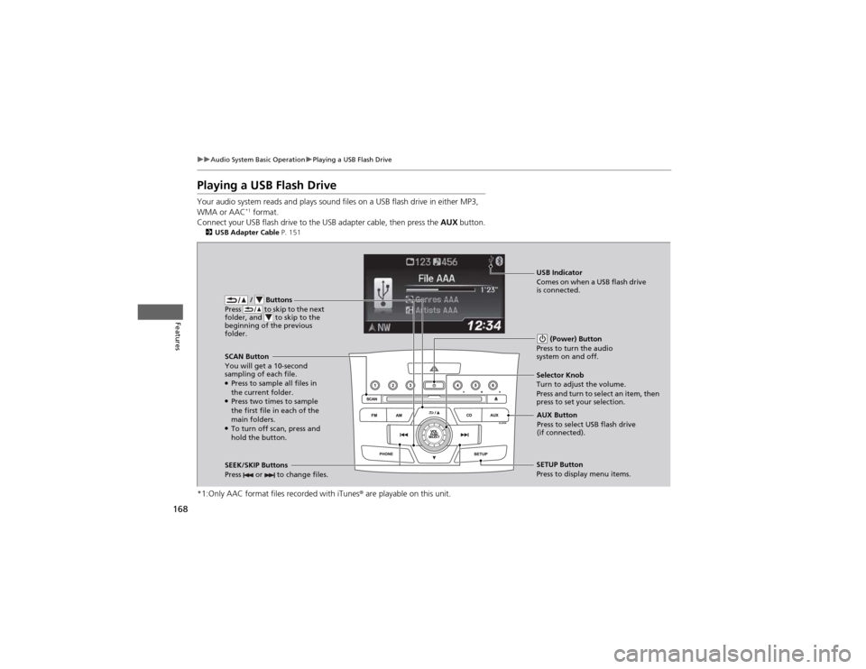 HONDA CR-V 2012 RM1, RM3, RM4 / 4.G User Guide 168
uuAudio System Basic OperationuPlaying a USB Flash Drive
Features
Playing a USB Flash Drive
Your audio system reads and plays sound files on a USB flash drive in either MP3, WMA or AAC*1
format HONDA CR-V 2012 RM1, RM3, RM4 / 4.G User Guide 168
uuAudio System Basic OperationuPlaying a USB Flash Drive
Features
Playing a USB Flash Drive
Your audio system reads and plays sound files on a USB flash drive in either MP3, WMA or AAC*1
format
