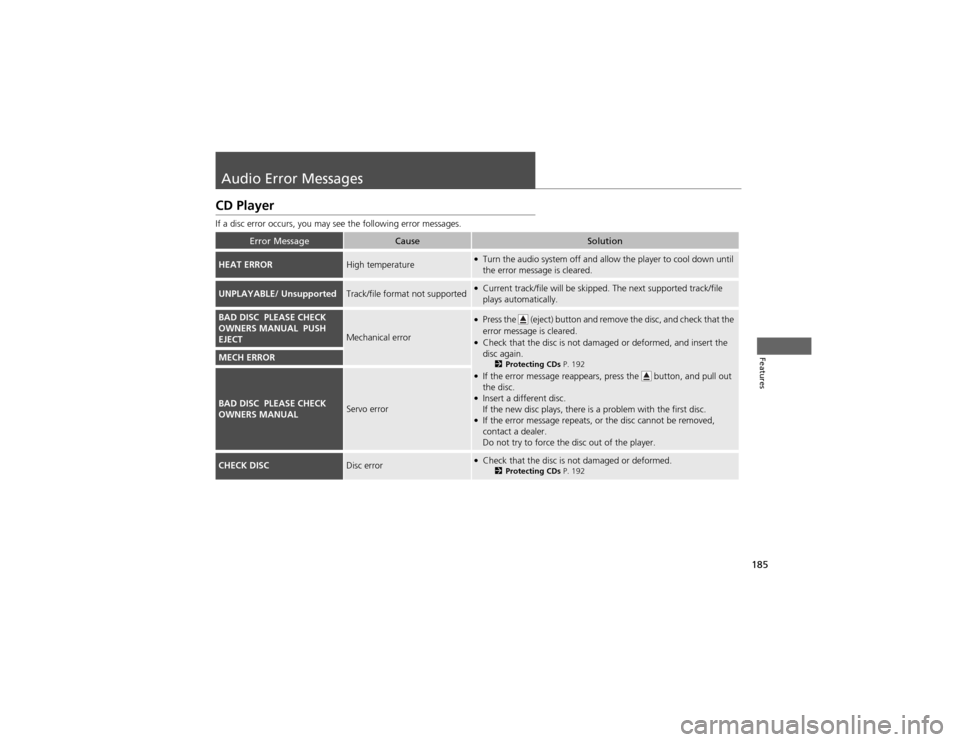 HONDA CR-V 2012 RM1, RM3, RM4 / 4.G Service Manual 185
Features
Audio Error Messages
CD Player
If a disc error occurs, you may see the following error messages.
Error MessageCauseSolution
HEAT ERRORHigh temperature●Turn the audio system off and all HONDA CR-V 2012 RM1, RM3, RM4 / 4.G Service Manual 185
Features
Audio Error Messages
CD Player
If a disc error occurs, you may see the following error messages.
Error MessageCauseSolution
HEAT ERRORHigh temperature●Turn the audio system off and all
